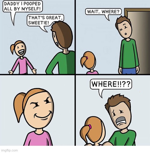 “That’s for me to know and you to find out!”… | image tagged in comics,pooping,where is it,father and daughter | made w/ Imgflip meme maker