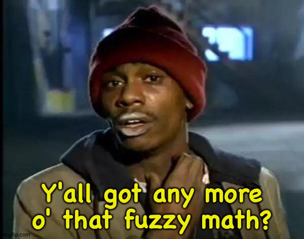 Y'all Got Any More Of That Meme | Y'all got any more o' that fuzzy math? | image tagged in memes,y'all got any more of that | made w/ Imgflip meme maker
