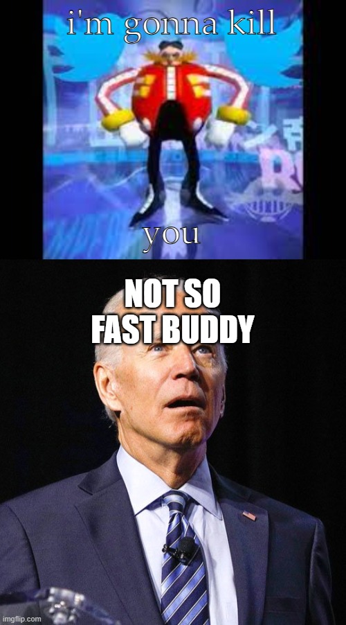 children | i'm gonna kill; you; NOT SO FAST BUDDY | image tagged in robotnik twitter,joe biden | made w/ Imgflip meme maker