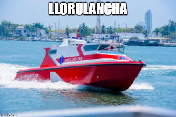 Ambulancha | LLORULANCHA | image tagged in ambulancha | made w/ Imgflip meme maker