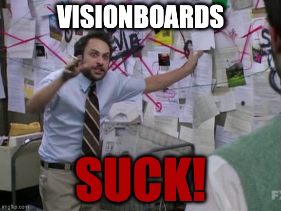 Visionboards | VISIONBOARDS; SUCK! | image tagged in charlie day | made w/ Imgflip meme maker