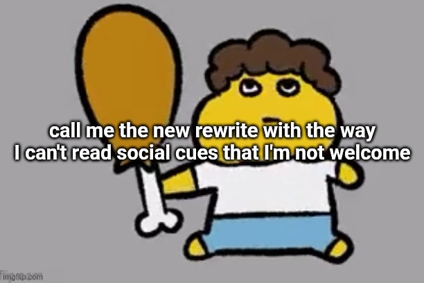 Little Shedletsky | call me the new rewrite with the way I can't read social cues that I'm not welcome | image tagged in little shedletsky | made w/ Imgflip meme maker