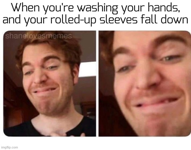 worst feeling ever | When you're washing your hands, and your rolled-up sleeves fall down | image tagged in smile of horror,funny,memes,water | made w/ Imgflip meme maker