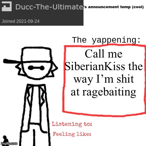 Ducc-The-Ultimate's announcement temp (cool) | Call me SiberianKiss the way I’m shit at ragebaiting | image tagged in ducc-the-ultimate's announcement temp cool | made w/ Imgflip meme maker