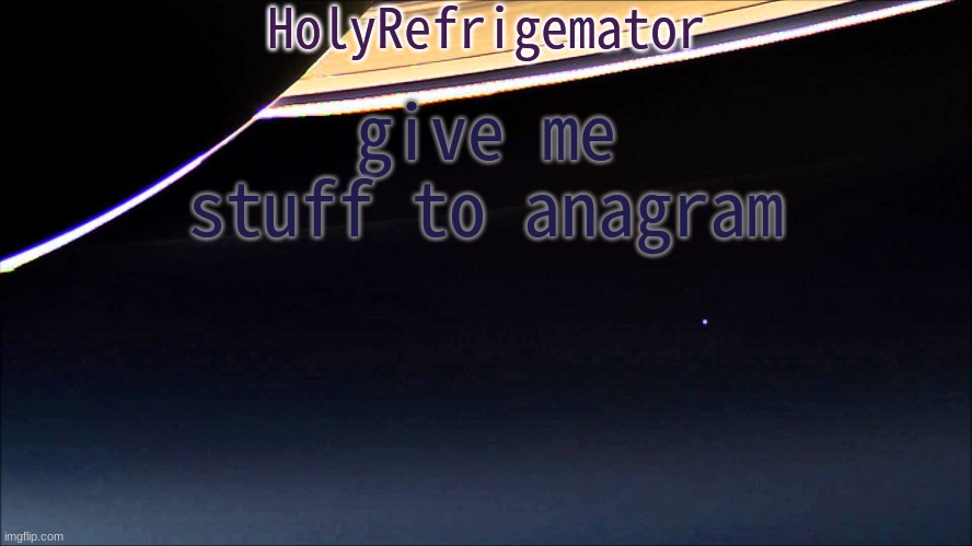 HolyRefrigemator Temp | give me stuff to anagram | image tagged in holyrefrigemator temp | made w/ Imgflip meme maker