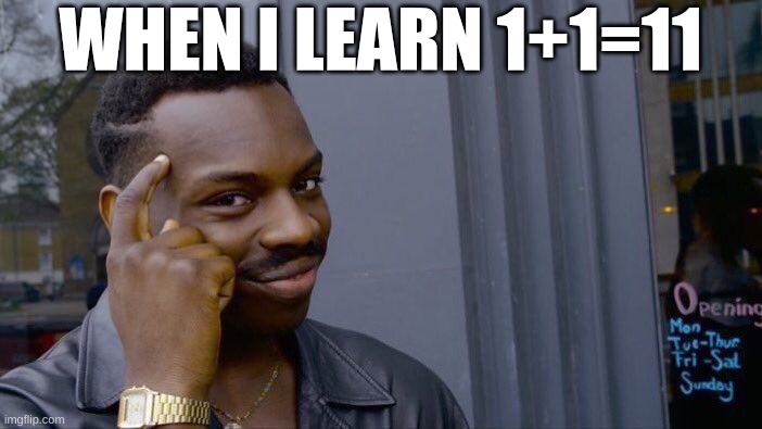 1+1 | WHEN I LEARN 1+1=11 | image tagged in memes,roll safe think about it | made w/ Imgflip meme maker