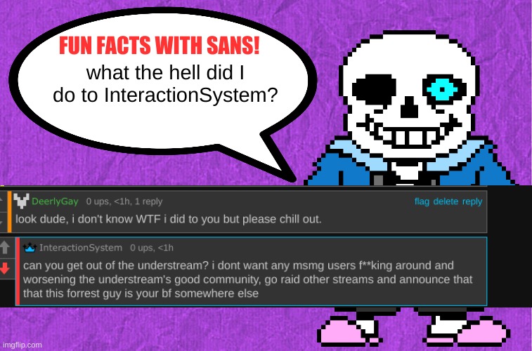 like deadass </3 | what the hell did I do to InteractionSystem? | image tagged in fun facts with sans | made w/ Imgflip meme maker