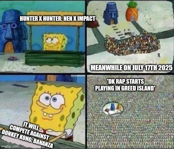 Spongebob Hype Stand | HUNTER X HUNTER: NEN X IMPACT; MEANWHILE ON JULY 17TH 2025; *DK RAP STARTS PLAYING IN GREED ISLAND*; IT WILL COMPETE AGAINST DONKEY KONG: BANANZA | image tagged in spongebob hype stand,donkey kong,hunter x hunter,barbenheimer | made w/ Imgflip meme maker