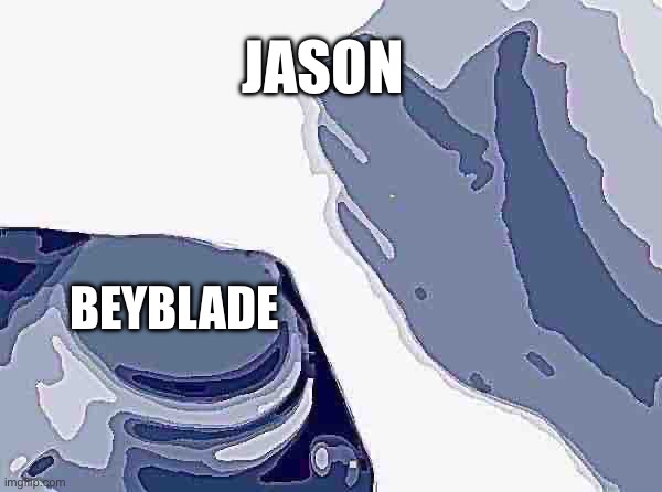 Blank Nut Button | JASON; BEYBLADE | image tagged in memes,blank nut button | made w/ Imgflip meme maker