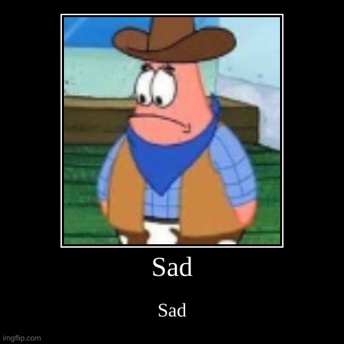Sad | Sad | image tagged in funny,demotivationals | made w/ Imgflip demotivational maker