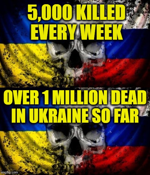 Demand peace in Ukraine! | 5,000 KILLED
EVERY WEEK; OVER 1 MILLION DEAD
IN UKRAINE SO FAR | image tagged in ukraine | made w/ Imgflip meme maker
