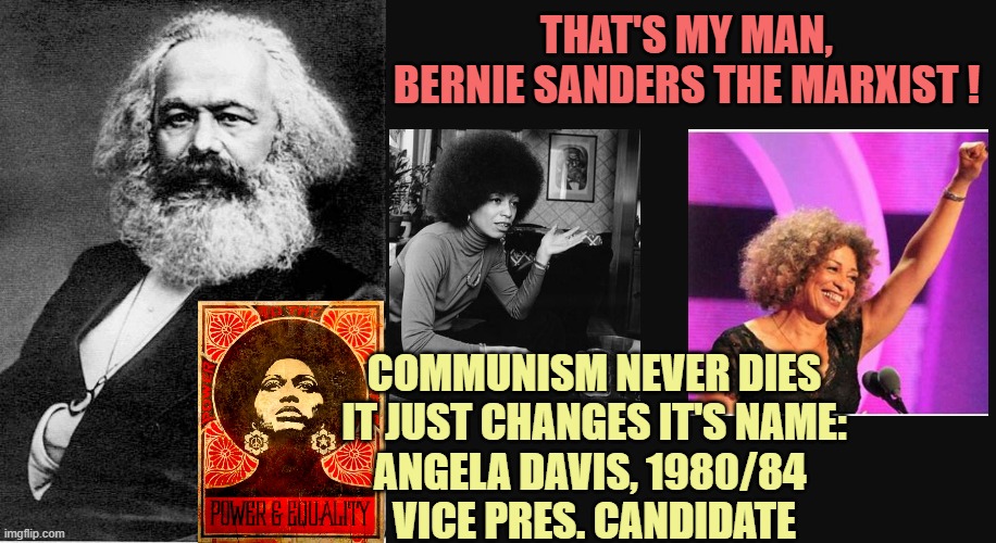 Karl Marx Quote | THAT'S MY MAN,
BERNIE SANDERS THE MARXIST ! COMMUNISM NEVER DIES
IT JUST CHANGES IT'S NAME:
ANGELA DAVIS, 1980/84 
VICE PRES. CANDIDATE | image tagged in karl marx quote | made w/ Imgflip meme maker