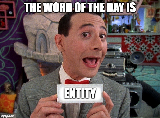 Pee Wee Secret Word | THE WORD OF THE DAY IS; ENTITY | image tagged in pee wee secret word | made w/ Imgflip meme maker