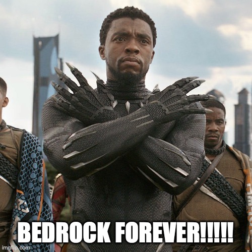 BEDROCK FOREVER!!!!! | image tagged in wakanda forever | made w/ Imgflip meme maker
