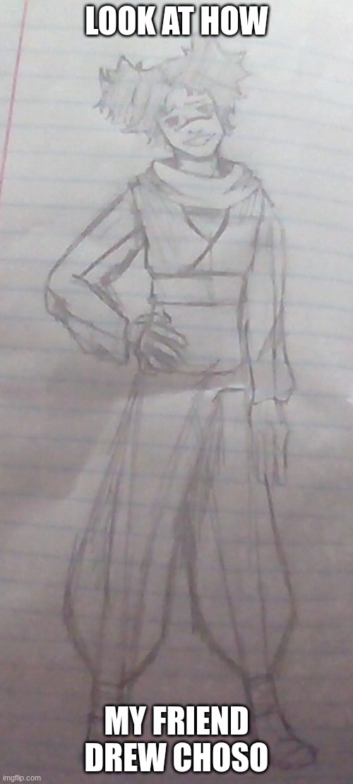 LOOK AT HOW; MY FRIEND DREW CHOSO | made w/ Imgflip meme maker