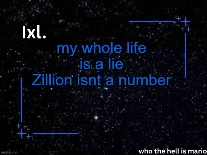 Ixl temp | my whole life is a lie
Zillion isnt a number | image tagged in ixl temp | made w/ Imgflip meme maker