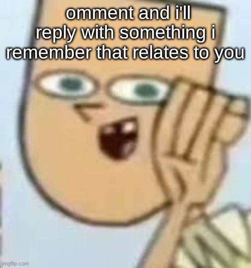cody | omment and i'll reply with something i remember that relates to you | image tagged in cody | made w/ Imgflip meme maker