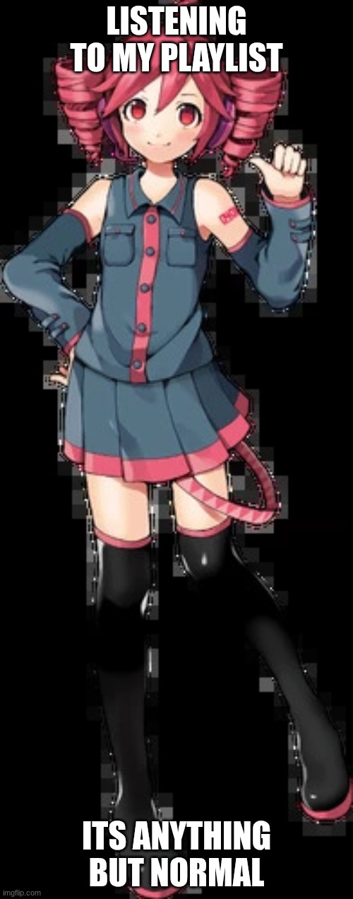 Kasane Teto (UTAU) | LISTENING TO MY PLAYLIST; ITS ANYTHING BUT NORMAL | image tagged in kasane teto utau | made w/ Imgflip meme maker