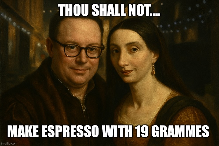 Thou shall not… | THOU SHALL NOT…. MAKE ESPRESSO WITH 19 GRAMMES | image tagged in ponces,coffee,morning,judgemental | made w/ Imgflip meme maker