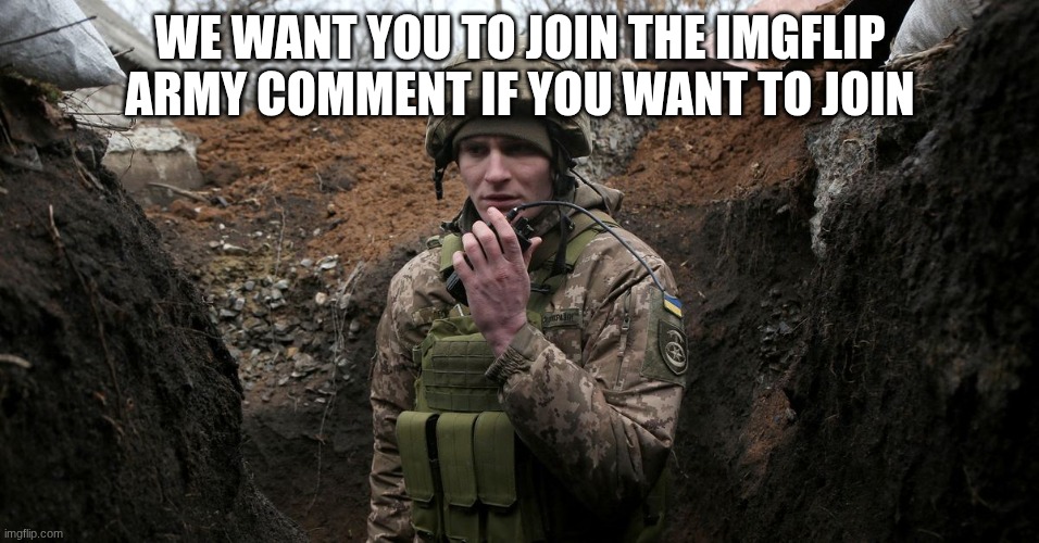 ukrainian soldier | WE WANT YOU TO JOIN THE IMGFLIP ARMY COMMENT IF YOU WANT TO JOIN | image tagged in ukrainian soldier | made w/ Imgflip meme maker