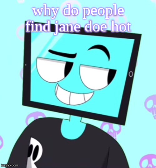 IcyXD Smirking template | why do people find jane doe hot | image tagged in icyxd smirking template | made w/ Imgflip meme maker