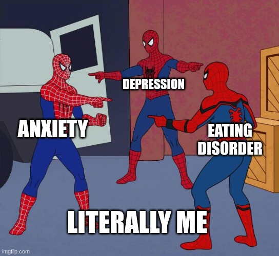 no I'm not fine | DEPRESSION; ANXIETY; EATING DISORDER; LITERALLY ME | image tagged in spider man triple,depression,anxiety,depression sadness hurt pain anxiety | made w/ Imgflip meme maker