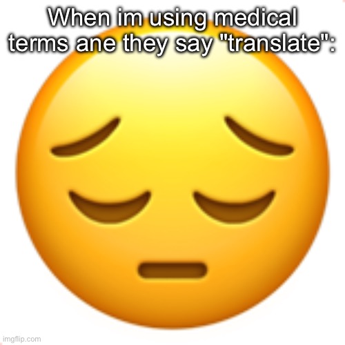 When im using medical terms ane they say "translate": | made w/ Imgflip meme maker