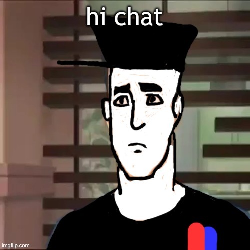 I had a day | hi chat | image tagged in i had a day | made w/ Imgflip meme maker