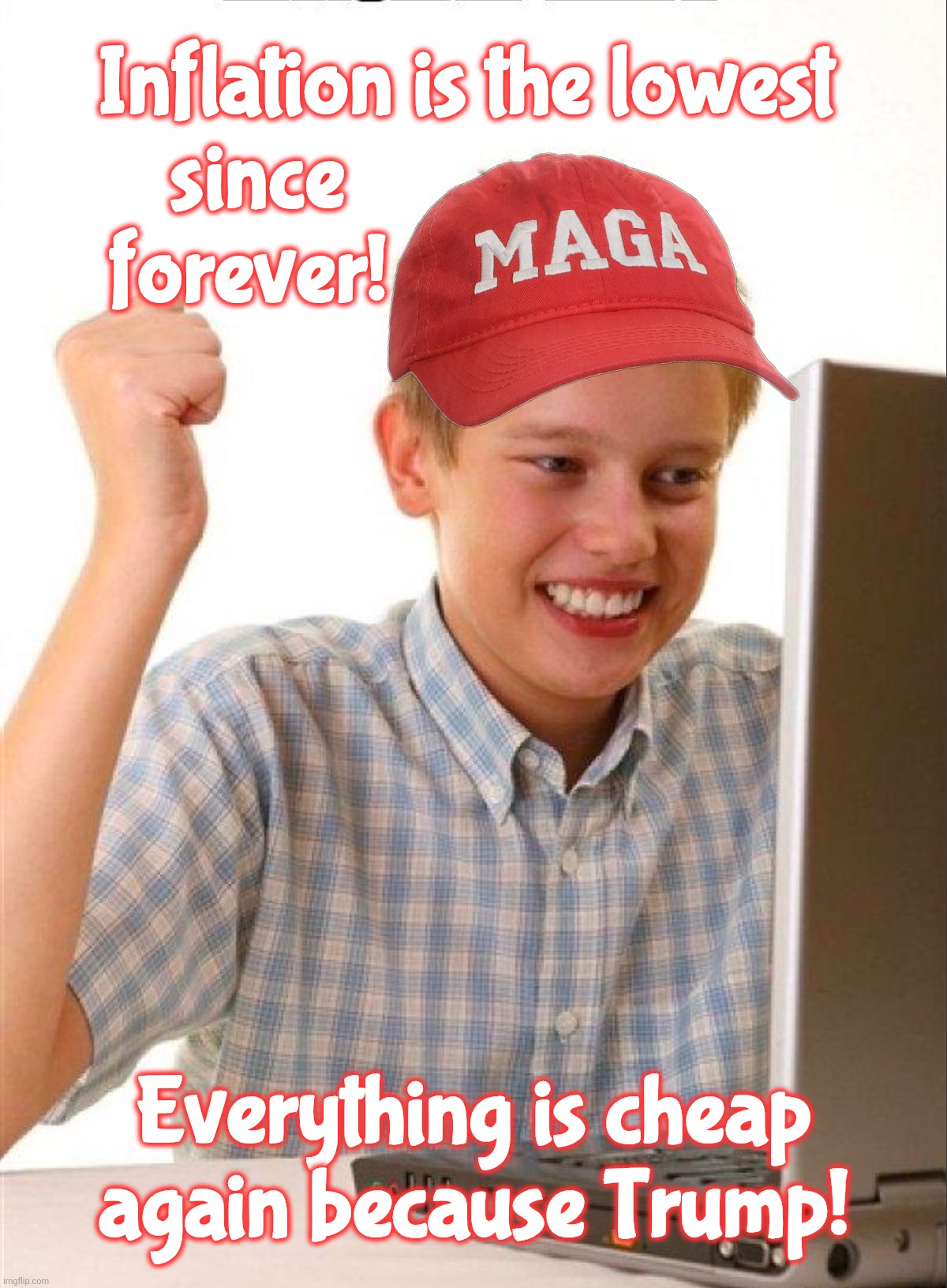 Make America Gonzo Affordable Again | Inflation is the lowest
since                      
forever! Everything is cheap
again because Trump! | image tagged in first day on the internet kid,make america gonzo affordable,magateers all peppy,inflation down,not really,get real | made w/ Imgflip meme maker