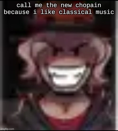 Build ma | call me the new chopain because i like classical music | image tagged in build ma | made w/ Imgflip meme maker