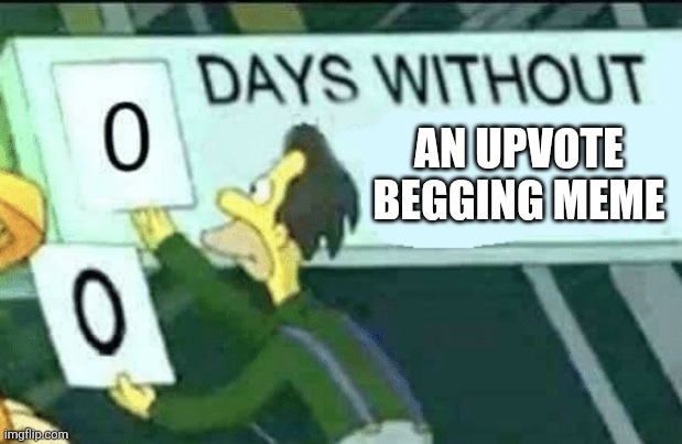 Days | AN UPVOTE BEGGING MEME | image tagged in 0 days without lenny simpsons | made w/ Imgflip meme maker