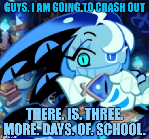 Welp me nowww I wanna leaveeee | GUYS, I AM GOING TO CRASH OUT; THERE. IS. THREE. MORE. DAYS. OF. SCHOOL. | image tagged in school | made w/ Imgflip meme maker