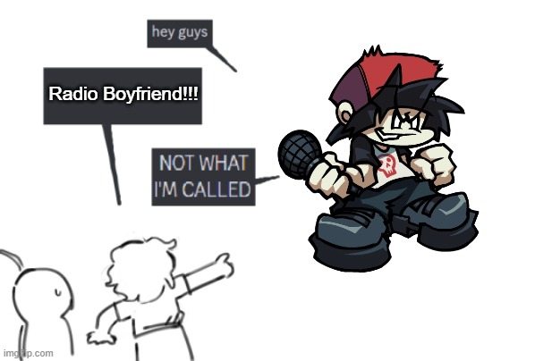 I mean... They're not wrong technically. | Radio Boyfriend!!! | image tagged in not what i'm called | made w/ Imgflip meme maker