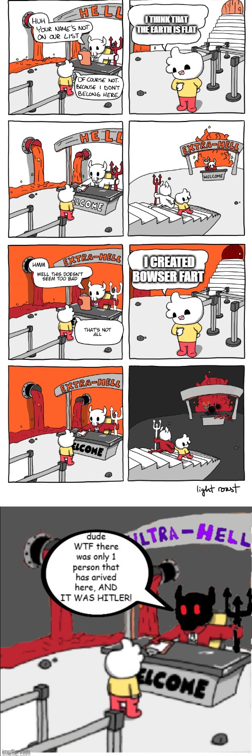 (good title here) | I THINK THAT THE EARTH IS FLAT; I CREATED BOWSER FART | image tagged in inferno,extrahell,ultrahell | made w/ Imgflip meme maker