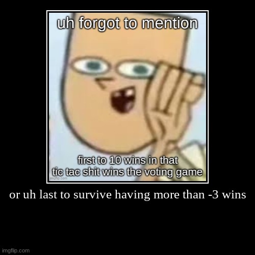 or uh last to survive having more than -3 wins | | image tagged in demotivationals | made w/ Imgflip demotivational maker