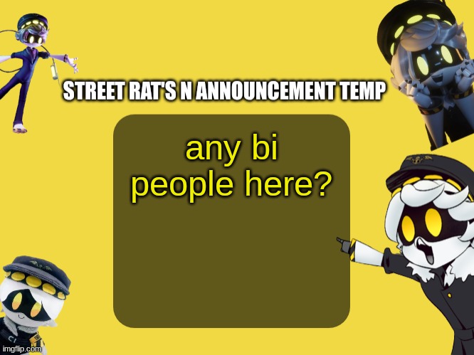 Street rat's N announcement temp | any bi people here? | image tagged in street rat's n announcement temp | made w/ Imgflip meme maker