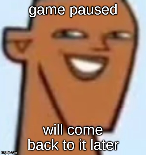 justin | game paused; will come back to it later | image tagged in justin | made w/ Imgflip meme maker
