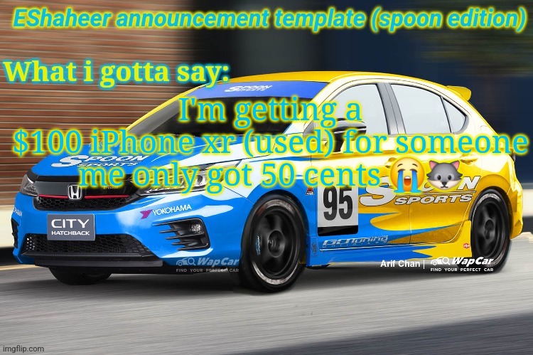 wish me money guys | I'm getting a $100 iPhone xr (used) for someone
me only got 50 cents 😭🐺 | image tagged in eshaheer announcement temp spoon ed | made w/ Imgflip meme maker
