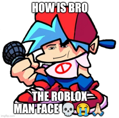 but how did I came back to fnf ? | HOW IS BRO; THE ROBLOX MAN FACE 💀😭🙏🏻 | image tagged in add a face to boyfriend friday night funkin | made w/ Imgflip meme maker