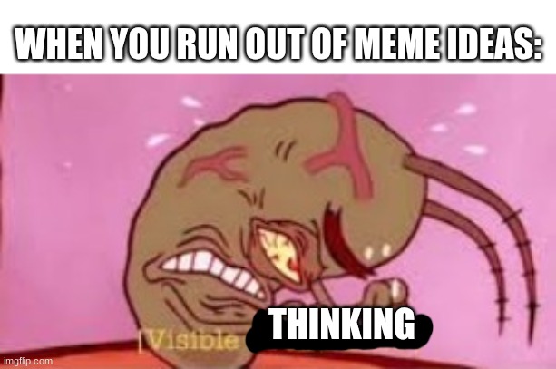 Visible Frustration | WHEN YOU RUN OUT OF MEME IDEAS:; THINKING | image tagged in visible frustration,meme | made w/ Imgflip meme maker