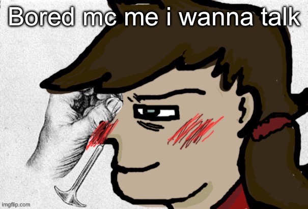 Like where my friends at | Bored mc me i wanna talk | image tagged in lobotomy dea version | made w/ Imgflip meme maker