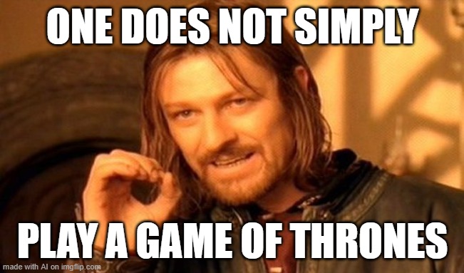 One Does Not Simply | ONE DOES NOT SIMPLY; PLAY A GAME OF THRONES | image tagged in memes,one does not simply | made w/ Imgflip meme maker