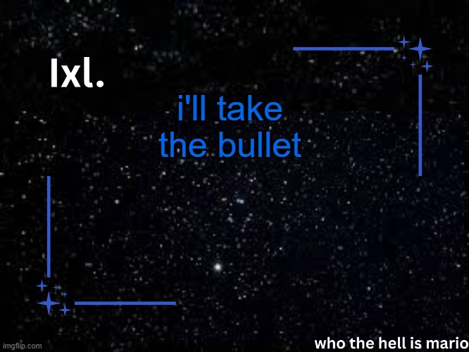 Ixl temp | i'll take the bullet | image tagged in ixl temp | made w/ Imgflip meme maker