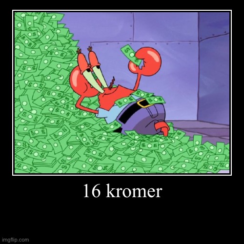 16 kromer | | image tagged in funny,demotivationals | made w/ Imgflip demotivational maker