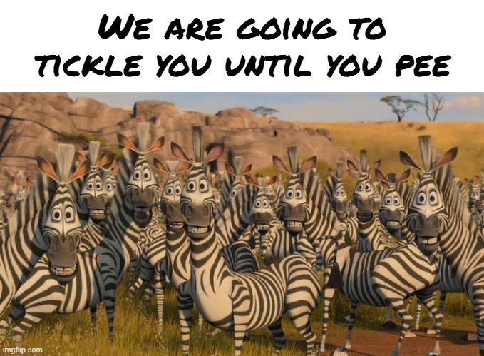 Madagascar | We are going to tickle you until you pee | image tagged in madagascar | made w/ Imgflip meme maker