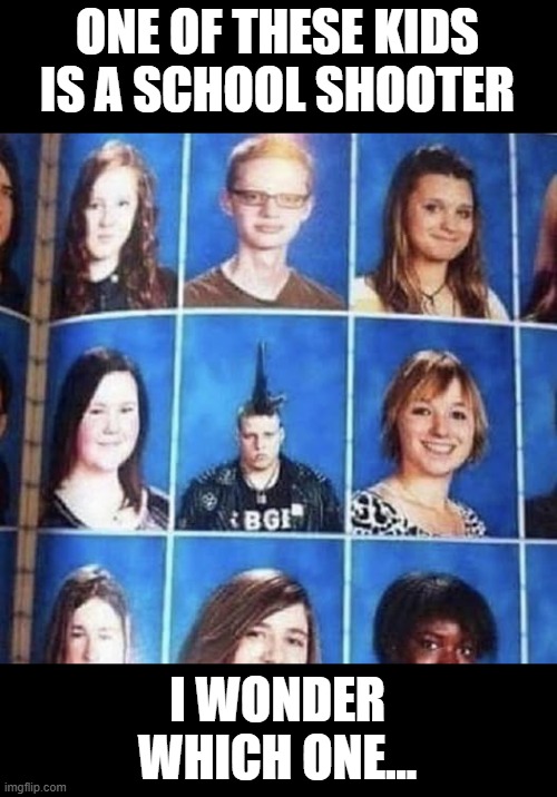 School Shooter | ONE OF THESE KIDS IS A SCHOOL SHOOTER; I WONDER WHICH ONE... | image tagged in dark humor | made w/ Imgflip meme maker
