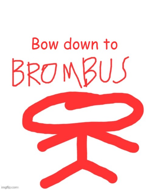 bow down to brombus | Bow down to | image tagged in brombus | made w/ Imgflip meme maker