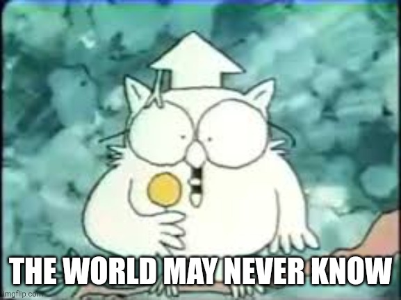 tootsie pop owl | THE WORLD MAY NEVER KNOW | image tagged in tootsie pop owl | made w/ Imgflip meme maker