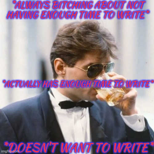 Basically, Me This Morning | *ALWAYS BITCHING ABOUT NOT
HAVING ENOUGH TIME TO WRITE*; *ACTUALLY HAS ENOUGH TIME TO WRITE*; *DOESN'T WANT TO WRITE* | image tagged in falco unsee potion iii,writing,time,motivation,none,this is me not caring | made w/ Imgflip meme maker
