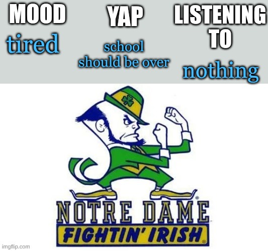 Notre_Dame_fan102's Second Announcement Temp | school should be over; tired; nothing | image tagged in notre_dame_fan102's second announcement temp | made w/ Imgflip meme maker